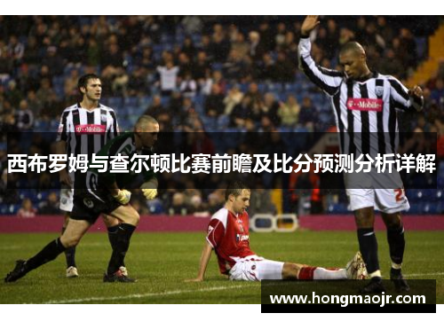 西布罗姆与查尔顿比赛前瞻及比分预测分析详解