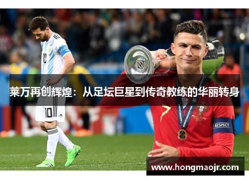 莱万再创辉煌：从足坛巨星到传奇教练的华丽转身